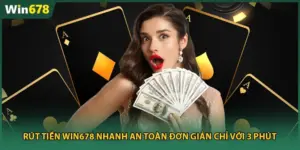 Rút Tiền Win678 Nhanh An Toàn Đơn Giản Chỉ Với 3 Phút